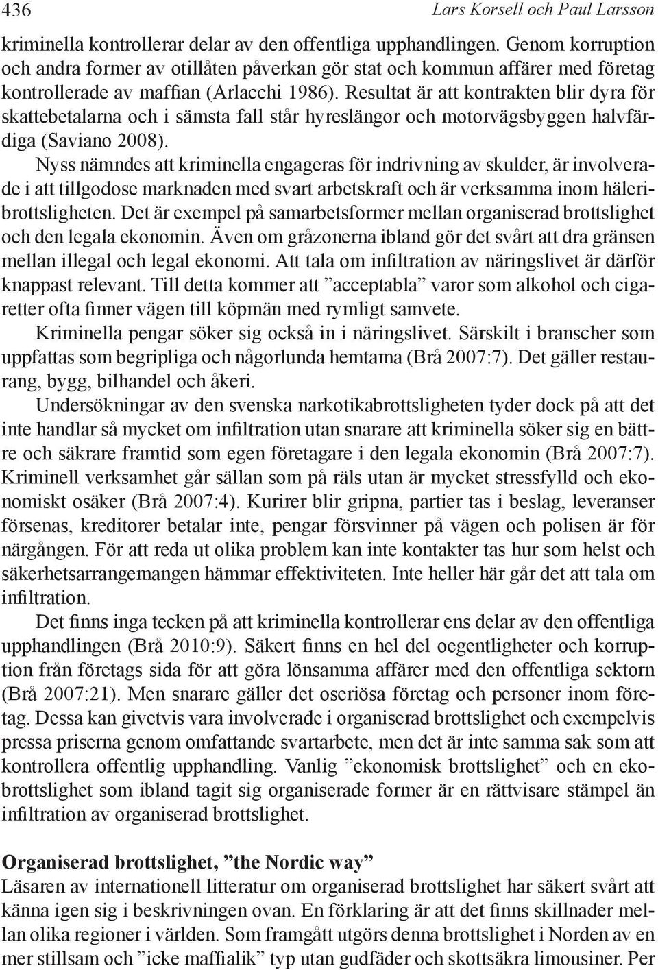 Resultat är att kontrakten blir dyra för skattebetalarna och i sämsta fall står hyreslängor och motorvägsbyggen halvfärdiga (Saviano 2008).