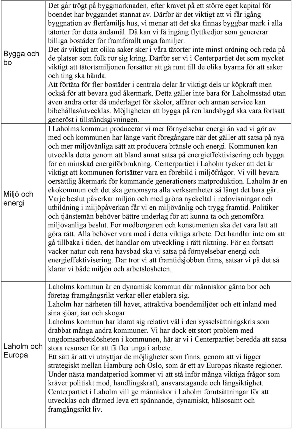 Då kan vi få ingång flyttkedjor som genererar billiga bostäder för framförallt unga familjer.