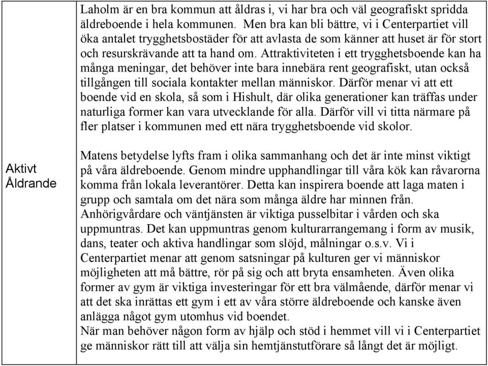 Attraktiviteten i ett trygghetsboende kan ha många meningar, det behöver inte bara innebära rent geografiskt, utan också tillgången till sociala kontakter mellan människor.