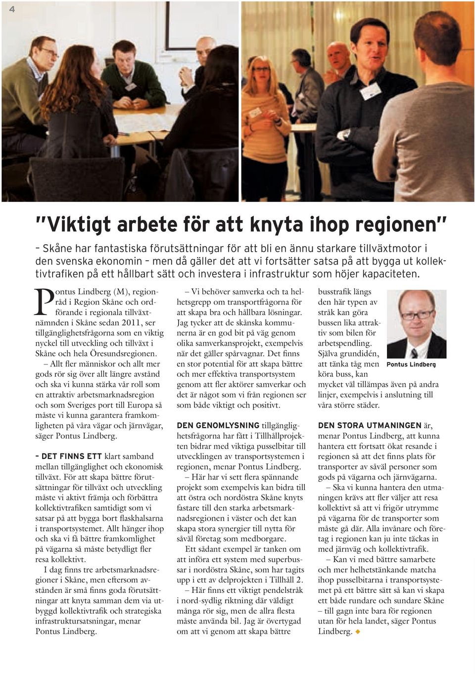 Pontus Lindberg (M), regionråd i Region Skåne och ordförande i regionala tillväxtnämnden i Skåne sedan 2011, ser tillgänglighetsfrågorna som en viktig nyckel till utveckling och tillväxt i Skåne och