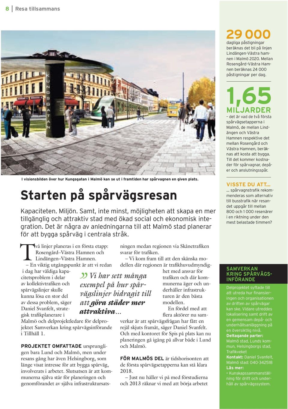 Till det kommer kostnader för spårvagnar, depåer och anslutningsspår. I visionsbilden över hur Kungsgatan i Malmö kan se ut i framtiden har spårvagnen en given plats.