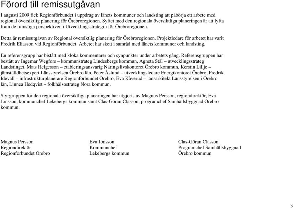 Detta är remissutgåvan av Regional översiktlig planering för Örebroregionen. Projektledare för arbetet har varit Fredrik Eliasson vid Regionförbundet.