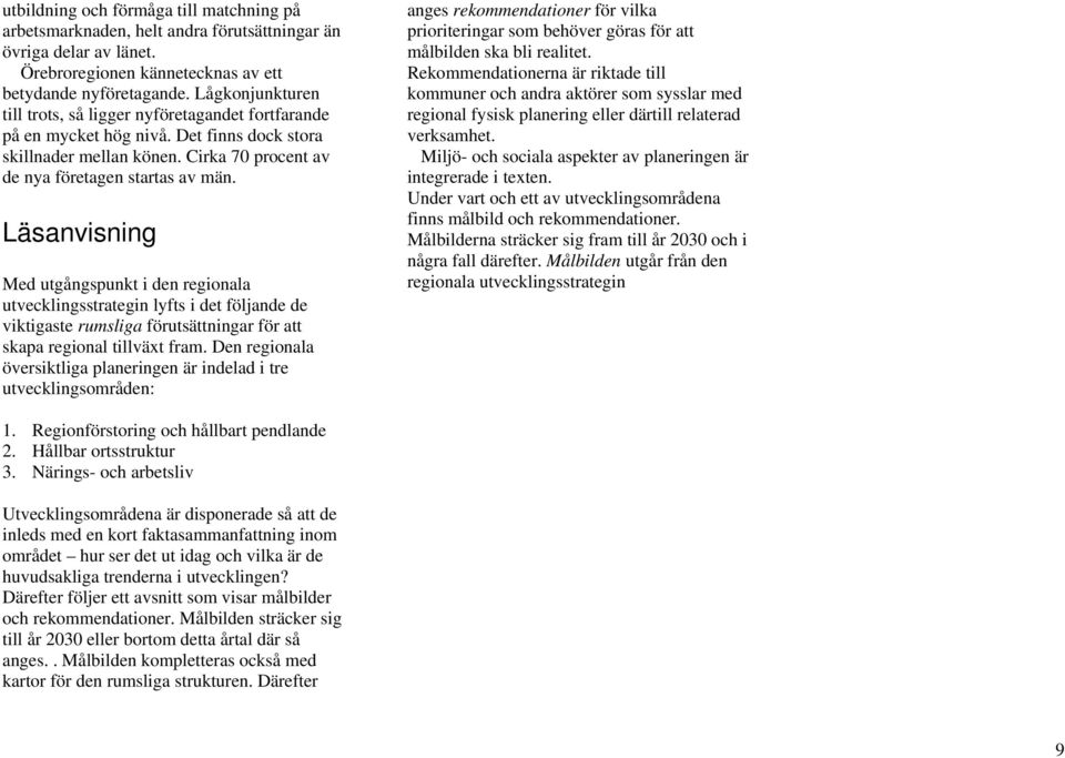 Läsanvisning Med utgångspunkt i den regionala utvecklingsstrategin lyfts i det följande de viktigaste rumsliga förutsättningar för att skapa regional tillväxt fram.