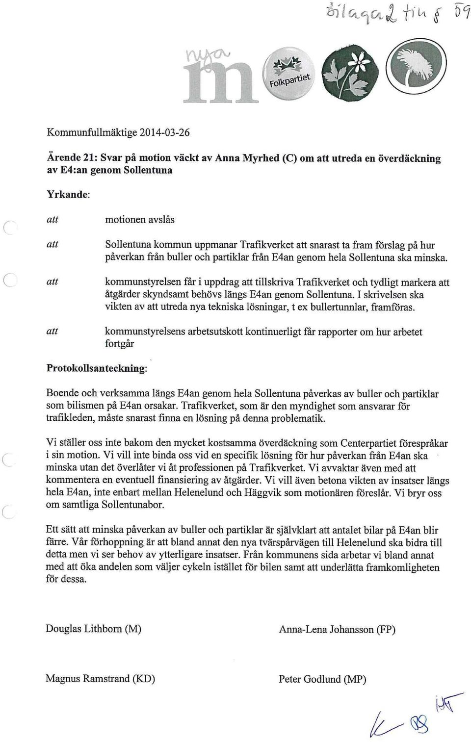 kommunstyrelsen får i uppdrag tillskriva Trafikverket och tydligt markera åtgärder skyndsamt behövs längs E4an genom Sollentuna.