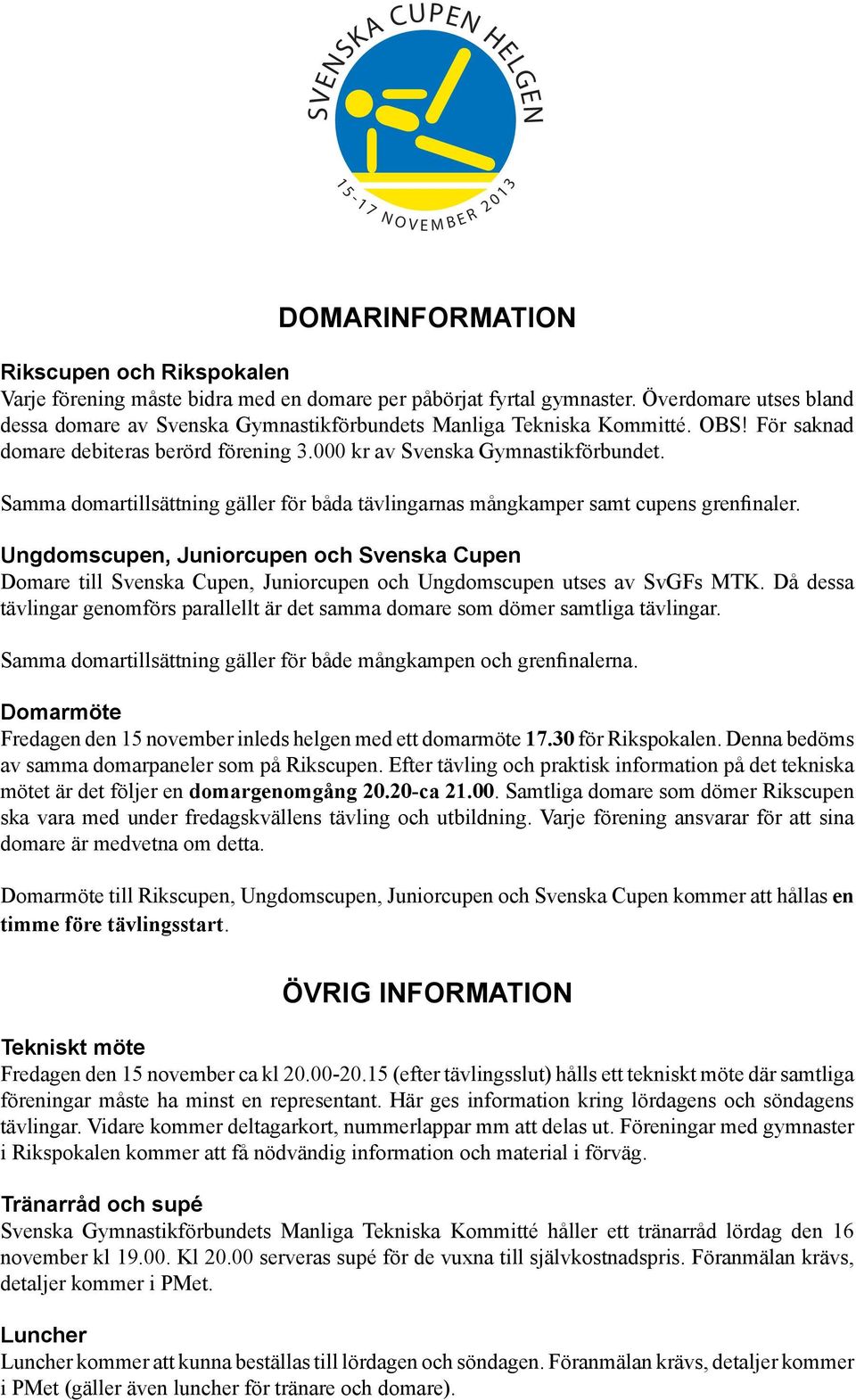 Samma domartillsättning gäller för båda tävlingarnas mångkamper samt cupens grenfinaler.