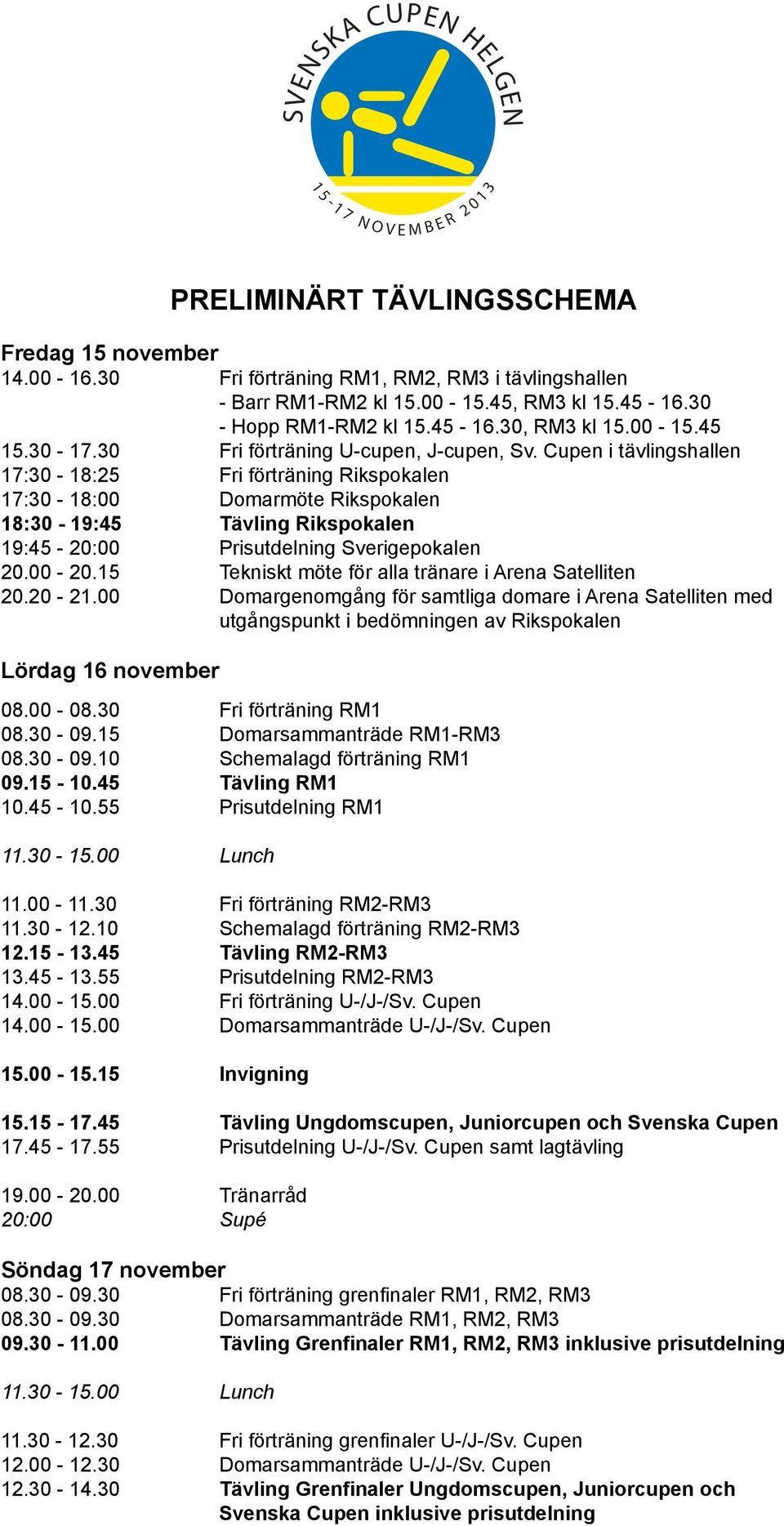 Cupen i tävlingshallen 17:30-18:25 Fri förträning Rikspokalen 17:30-18:00 Domarmöte Rikspokalen 18:30-19:45 Tävling Rikspokalen 19:45-20:00 Prisutdelning Sverigepokalen 20.00-20.