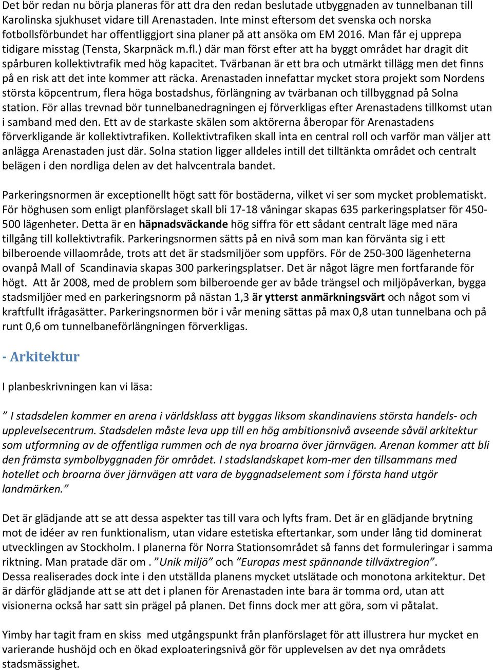 ) där man först efter att ha byggt området har dragit dit spårburen kollektivtrafik med hög kapacitet. Tvärbanan är ett bra och utmärkt tillägg men det finns på en risk att det inte kommer att räcka.