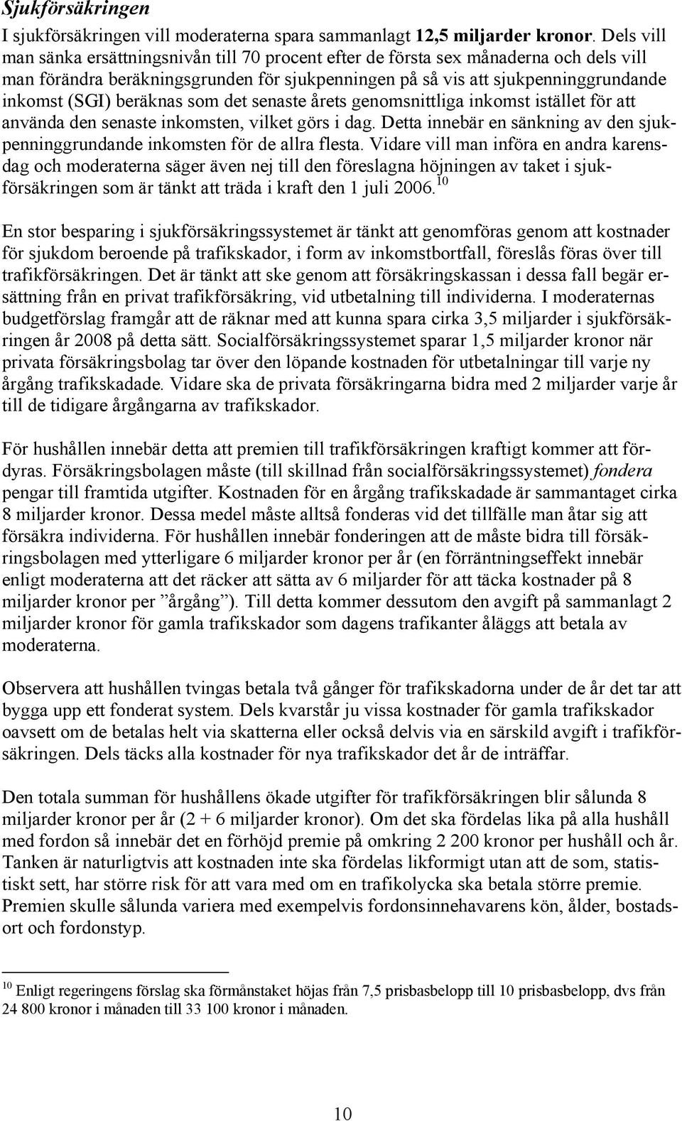 beräknas som det senaste årets genomsnittliga inkomst istället för att använda den senaste inkomsten, vilket görs i dag.