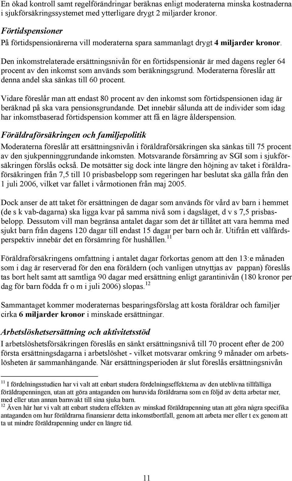 Den inkomstrelaterade ersättningsnivån för en förtidspensionär är med dagens regler 64 procent av den inkomst som används som beräkningsgrund.