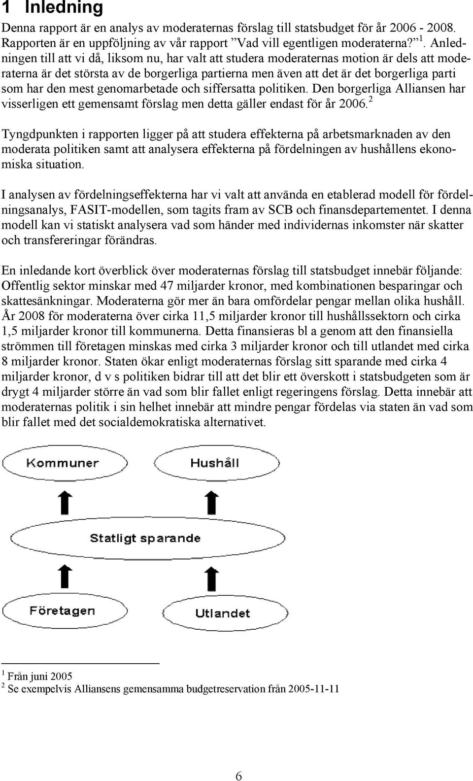 mest genomarbetade och siffersatta politiken. Den borgerliga Alliansen har visserligen ett gemensamt förslag men detta gäller endast för år 2006.