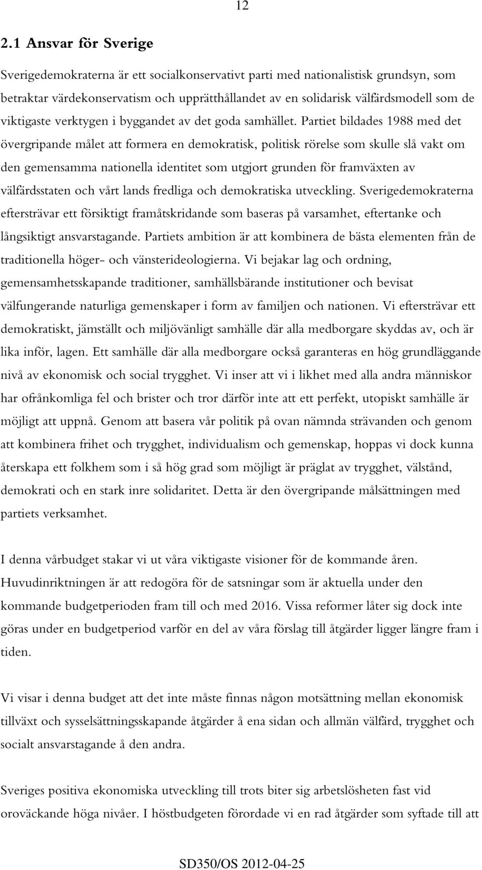 Partiet bildades 1988 med det övergripande målet att formera en demokratisk, politisk rörelse som skulle slå vakt om den gemensamma nationella identitet som utgjort grunden för framväxten av