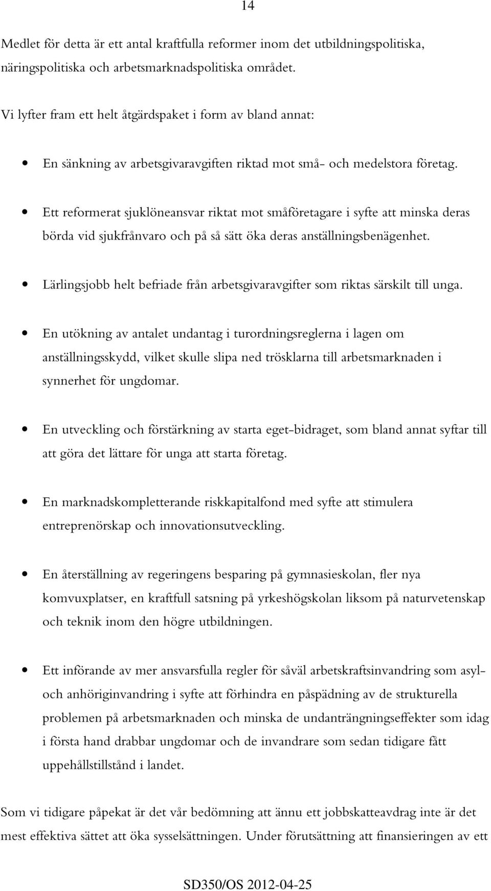 Ett reformerat sjuklöneansvar riktat mot småföretagare i syfte att minska deras börda vid sjukfrånvaro och på så sätt öka deras anställningsbenägenhet.