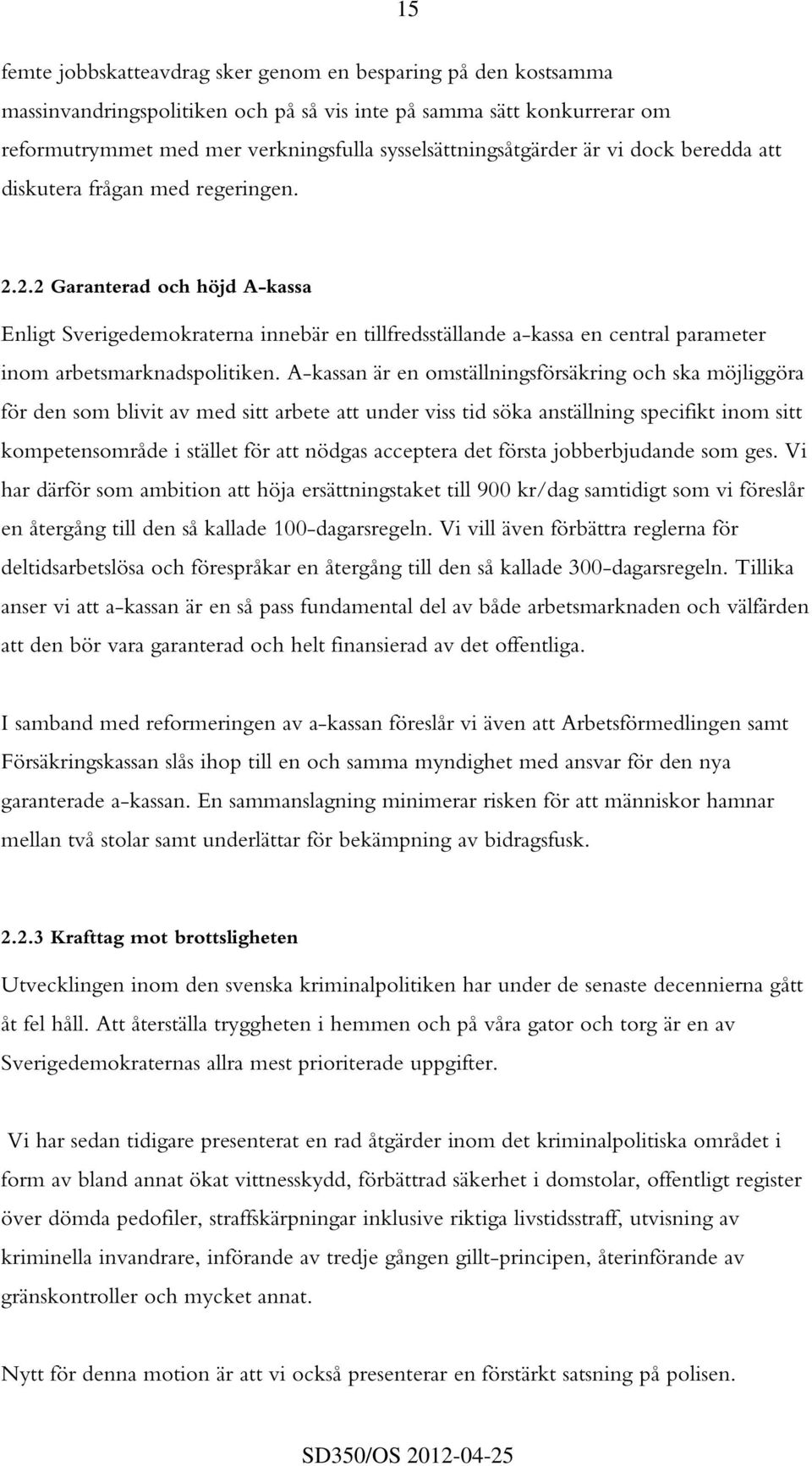 2.2 Garanterad och höjd A-kassa Enligt Sverigedemokraterna innebär en tillfredsställande a-kassa en central parameter inom arbetsmarknadspolitiken.