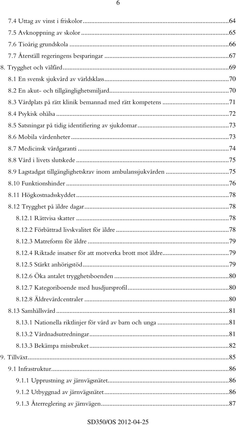 5 Satsningar på tidig identifiering av sjukdomar...73 8.6 Mobila vårdenheter...73 8.7 Medicinsk vårdgaranti...74 8.8 Vård i livets slutskede...75 8.