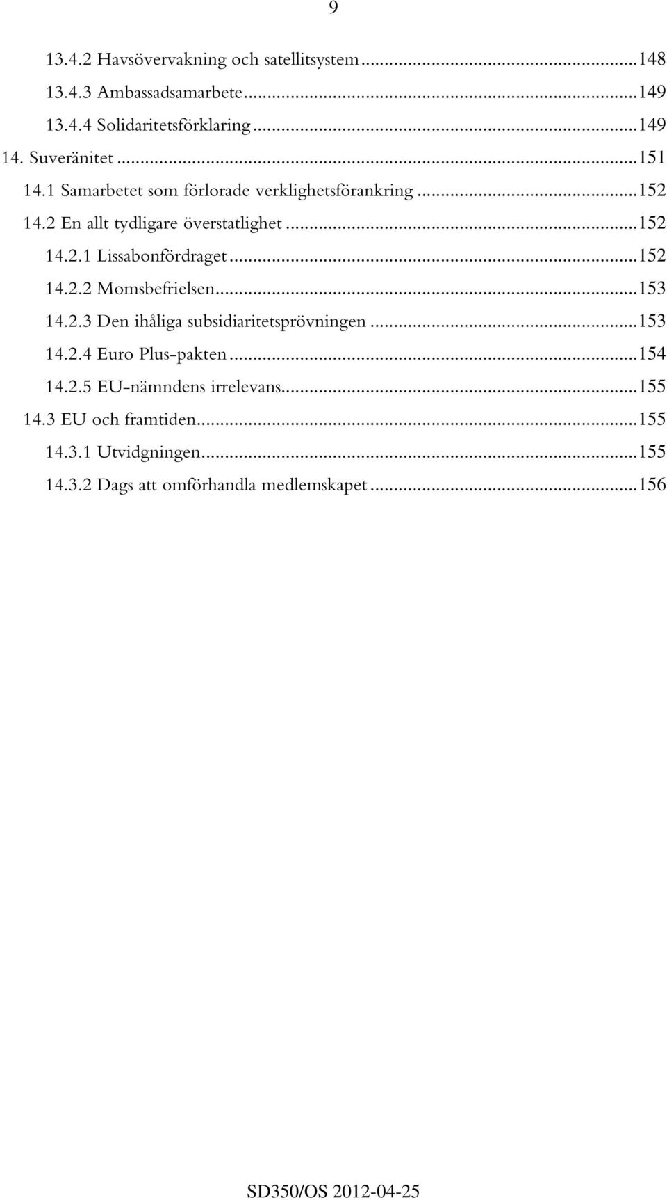 ..152 14.2.2 Momsbefrielsen...153 14.2.3 Den ihåliga subsidiaritetsprövningen...153 14.2.4 Euro Plus-pakten...154 14.2.5 EU-nämndens irrelevans.