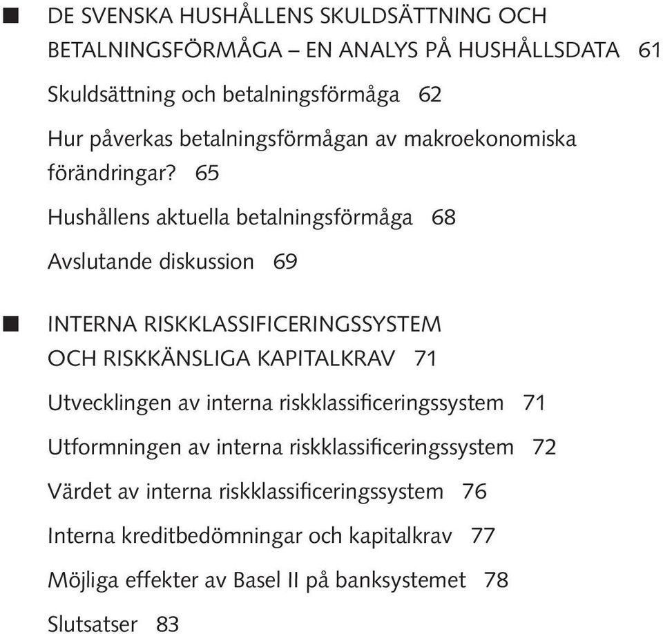 65 Hushållens aktuella betalningsförmåga 68 Avslutande diskussion 69 INTERNA RISKKLASSIFICERINGSSYSTEM OCH RISKKÄNSLIGA KAPITALKRAV 71