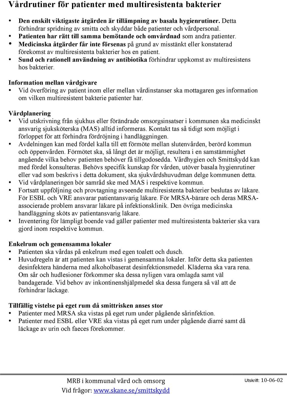 Medicinska åtgärder får inte försenas på grund av misstänkt eller konstaterad förekomst av multiresistenta bakterier hos en patient.