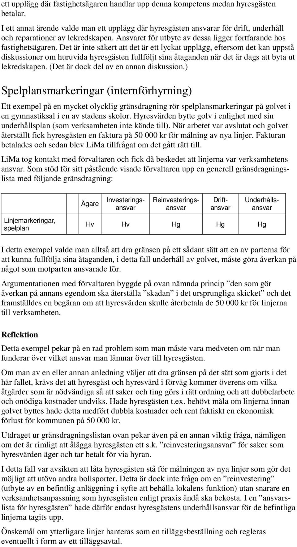 Det är inte säkert att det är ett lyckat upplägg, eftersom det kan uppstå diskussioner om huruvida hyresgästen fullföljt sina åtaganden när det är dags att byta ut lekredskapen.