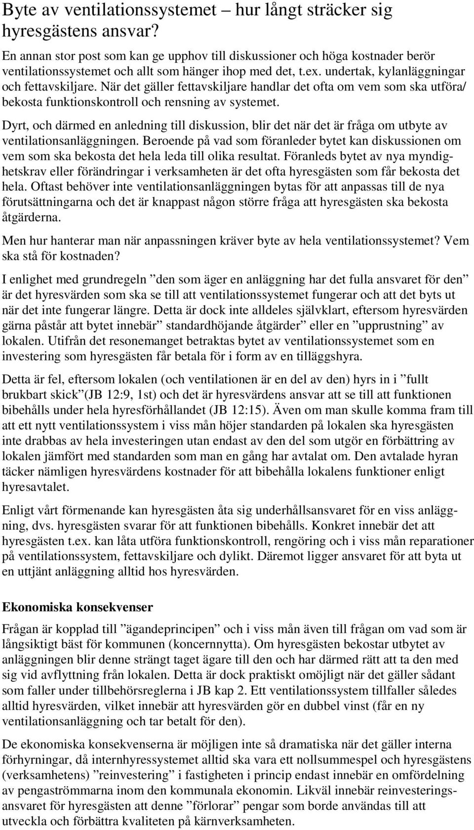 När det gäller fettavskiljare handlar det ofta om vem som ska utföra/ bekosta funktionskontroll och rensning av systemet.