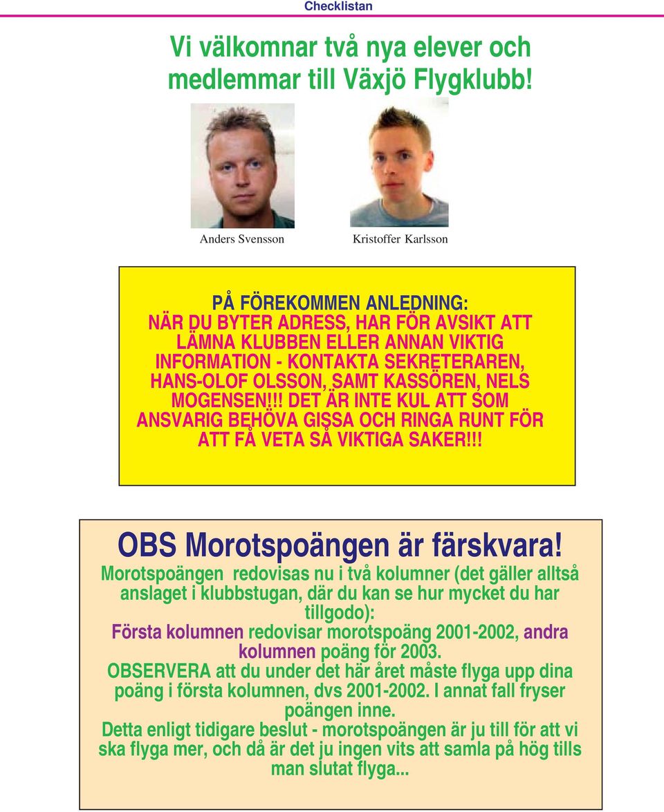 KASSÖREN, NELS MOGENSEN!!! DET ÄR INTE KUL ATT SOM ANSVARIG BEHÖVA GISSA OCH RINGA RUNT FÖR ATT FÅ VETA SÅ VIKTIGA SAKER!!! OBS Morotspoängen är färskvara!