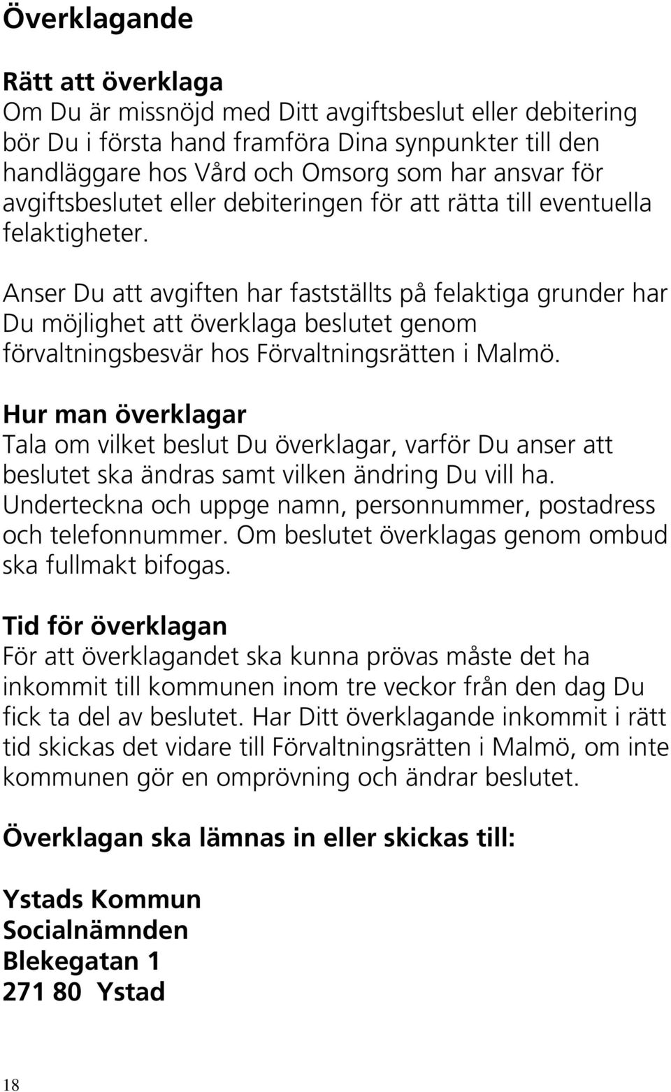 Anser Du att avgiften har fastställts på felaktiga grunder har Du möjlighet att överklaga beslutet genom förvaltningsbesvär hos Förvaltningsrätten i Malmö.