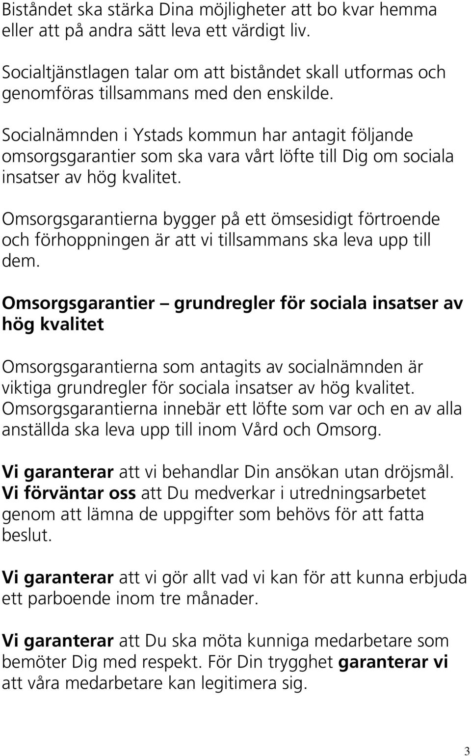 Socialnämnden i Ystads kommun har antagit följande omsorgsgarantier som ska vara vårt löfte till Dig om sociala insatser av hög kvalitet.