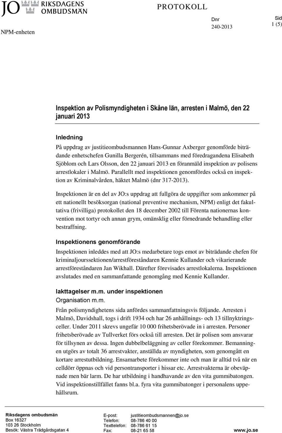 Parallellt med inspektionen genomfördes också en inspektion av Kriminalvården, häktet Malmö (dnr 317-2013).