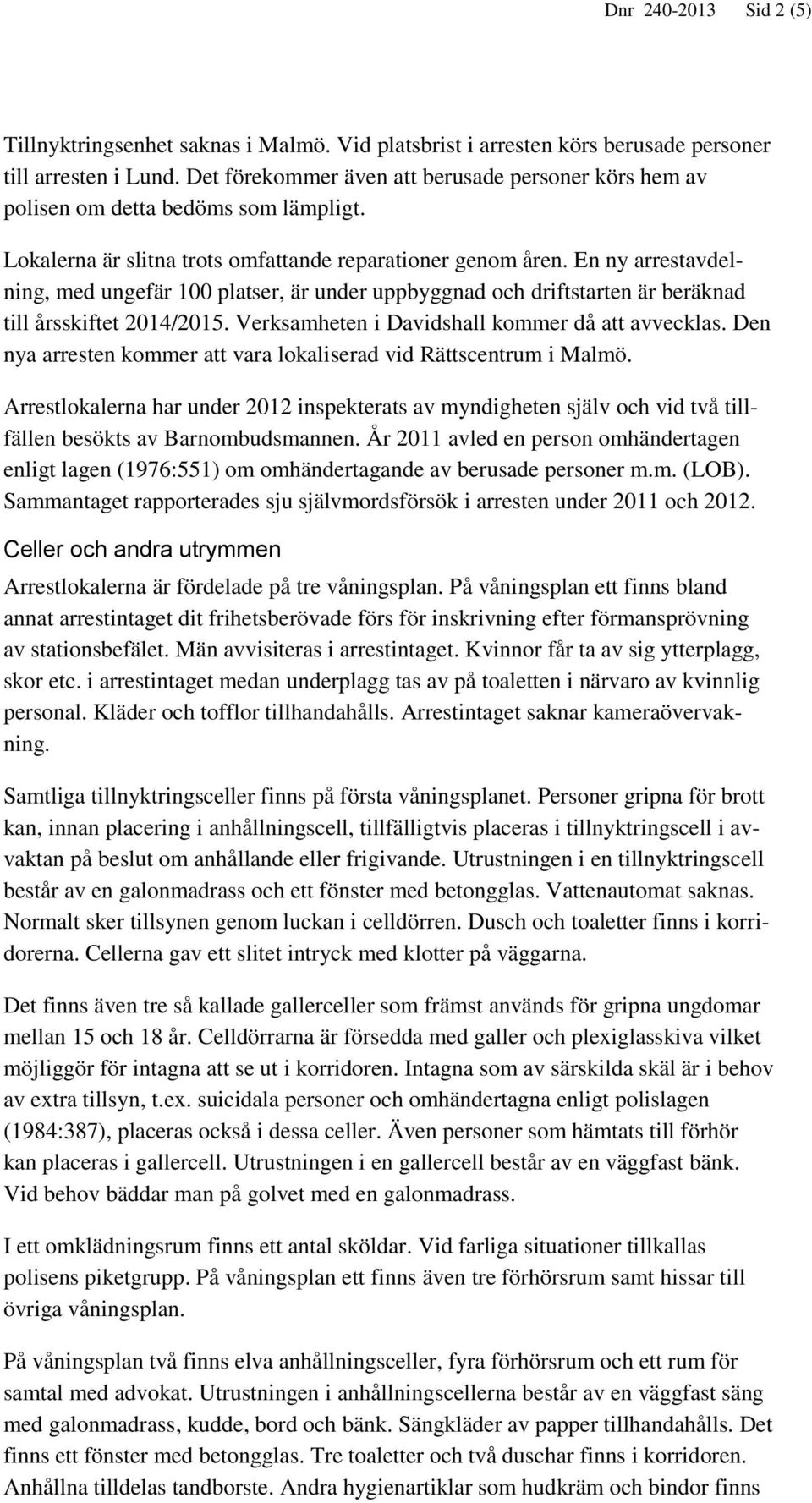 En ny arrestavdelning, med ungefär 100 platser, är under uppbyggnad och driftstarten är beräknad till årsskiftet 2014/2015. Verksamheten i Davidshall kommer då att avvecklas.