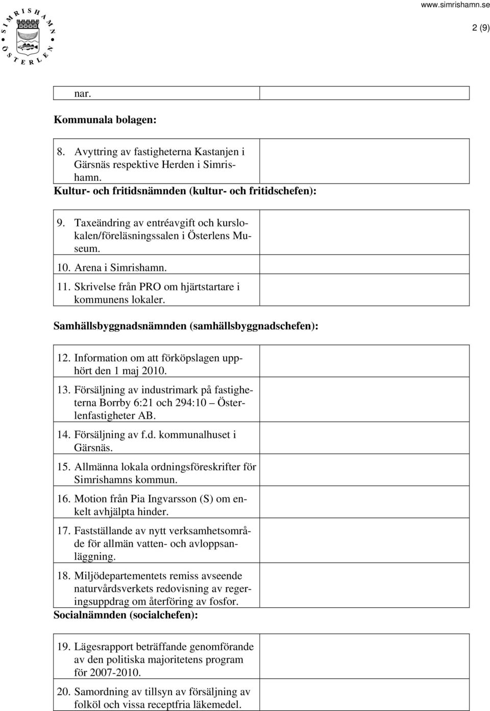 Samhällsbyggnadsnämnden (samhällsbyggnadschefen): 12. Information om att förköpslagen upphört den 1 maj 2010. 13.