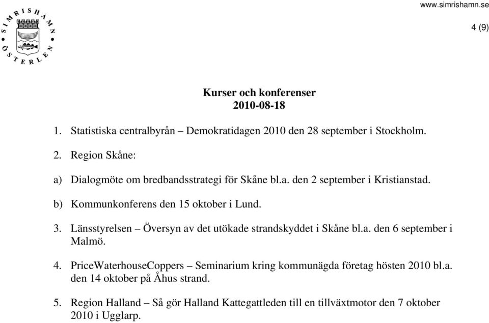 Länsstyrelsen Översyn av det utökade strandskyddet i Skåne bl.a. den 6 september i Malmö. 4.