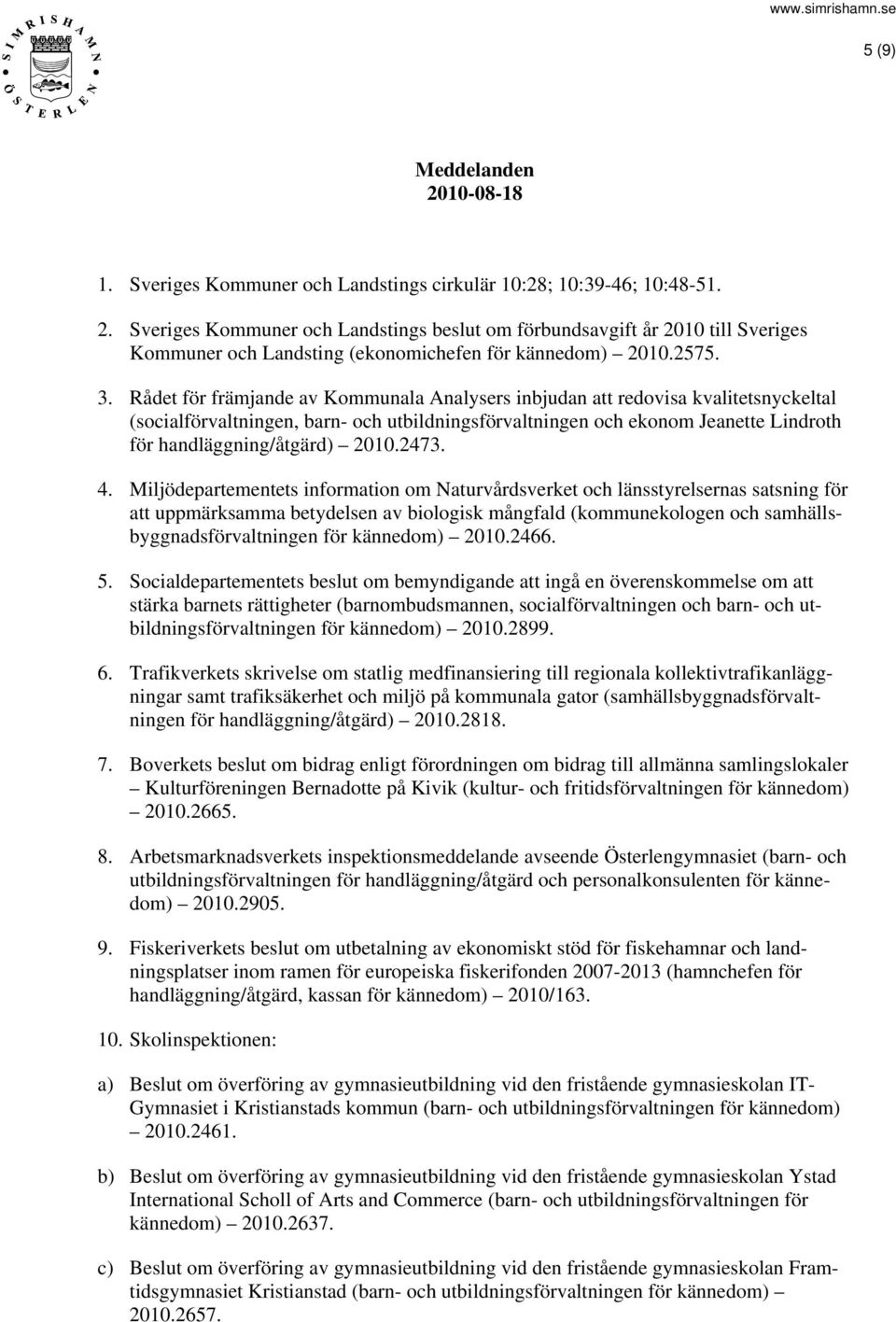 Rådet för främjande av Kommunala Analysers inbjudan att redovisa kvalitetsnyckeltal (socialförvaltningen, barn- och utbildningsförvaltningen och ekonom Jeanette Lindroth för handläggning/åtgärd) 2010.