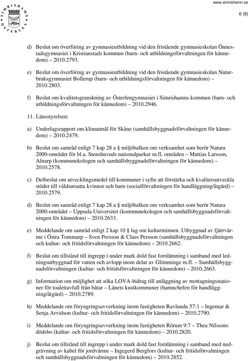 f) Beslut om kvalitetsgranskning av Österlengymnasiet i Simrishamns kommun (barn- och utbildningsförvaltningen för kännedom) 2010.2946. 11.
