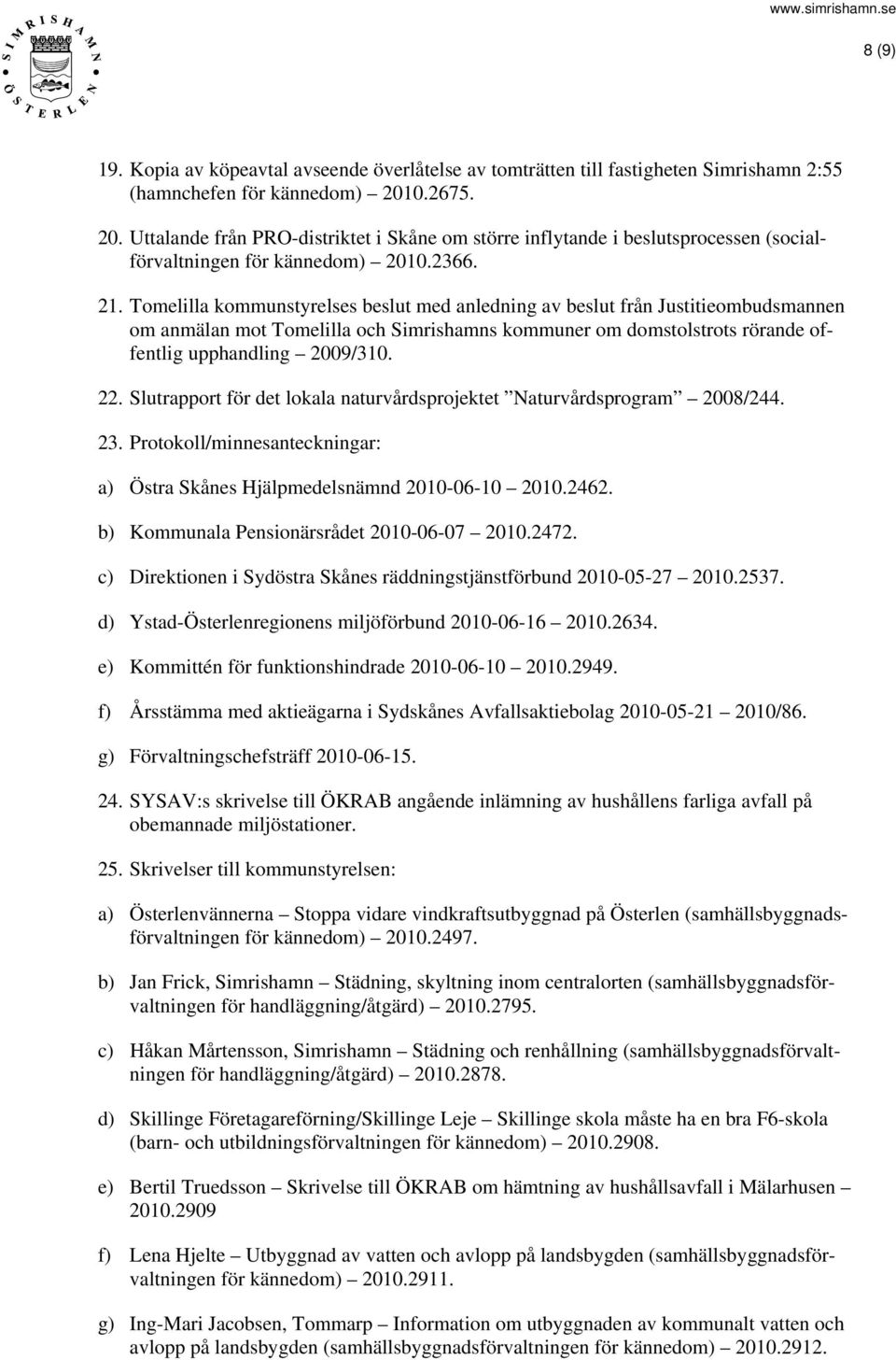 Tomelilla kommunstyrelses beslut med anledning av beslut från Justitieombudsmannen om anmälan mot Tomelilla och Simrishamns kommuner om domstolstrots rörande offentlig upphandling 2009/310. 22.