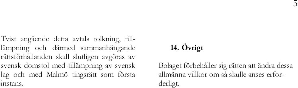 svensk lag och med Malmö tingsrätt som första instans. 14.