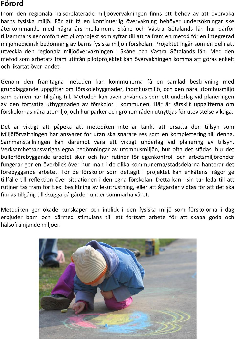 Skåne och Västra Götalands län har därför tillsammans genomfört ett pilotprojekt som syftar till att ta fram en metod för en integrerad miljömedicinsk bedömning av barns fysiska miljö i förskolan.