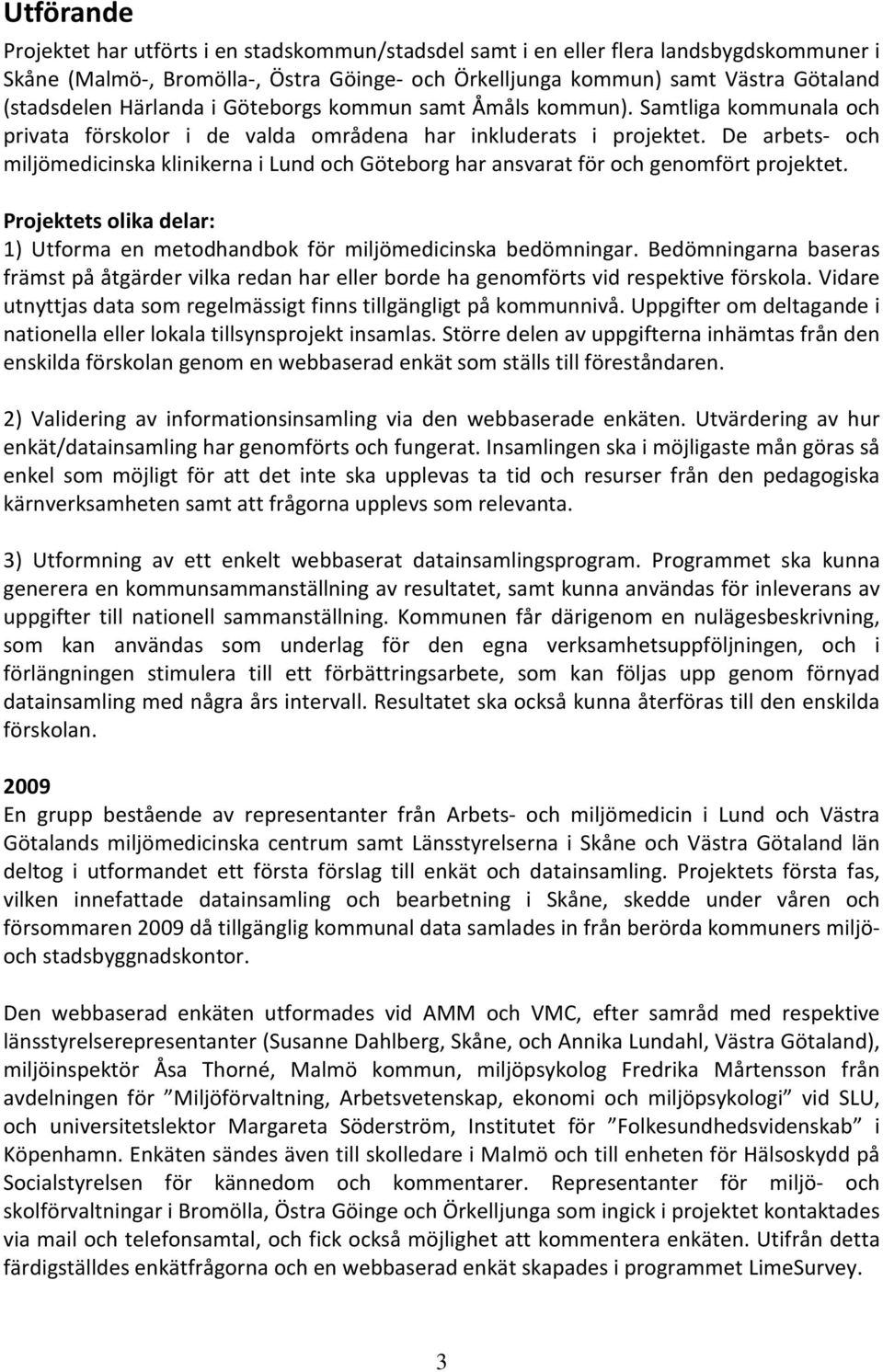 De arbets- och miljömedicinska klinikerna i Lund och Göteborg har ansvarat för och genomfört projektet. Projektets olika delar: 1) Utforma en metodhandbok för miljömedicinska bedömningar.