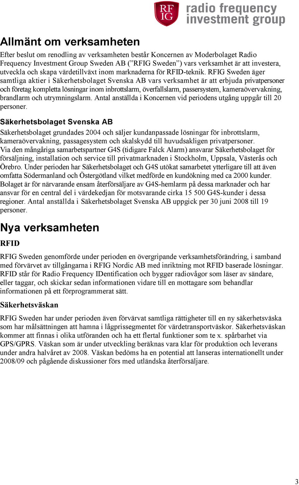 RFIG Sweden äger samtliga aktier i Säkerhetsbolaget Svenska AB vars verksamhet är att erbjuda privatpersoner och företag kompletta lösningar inom inbrottslarm, överfallslarm, passersystem,