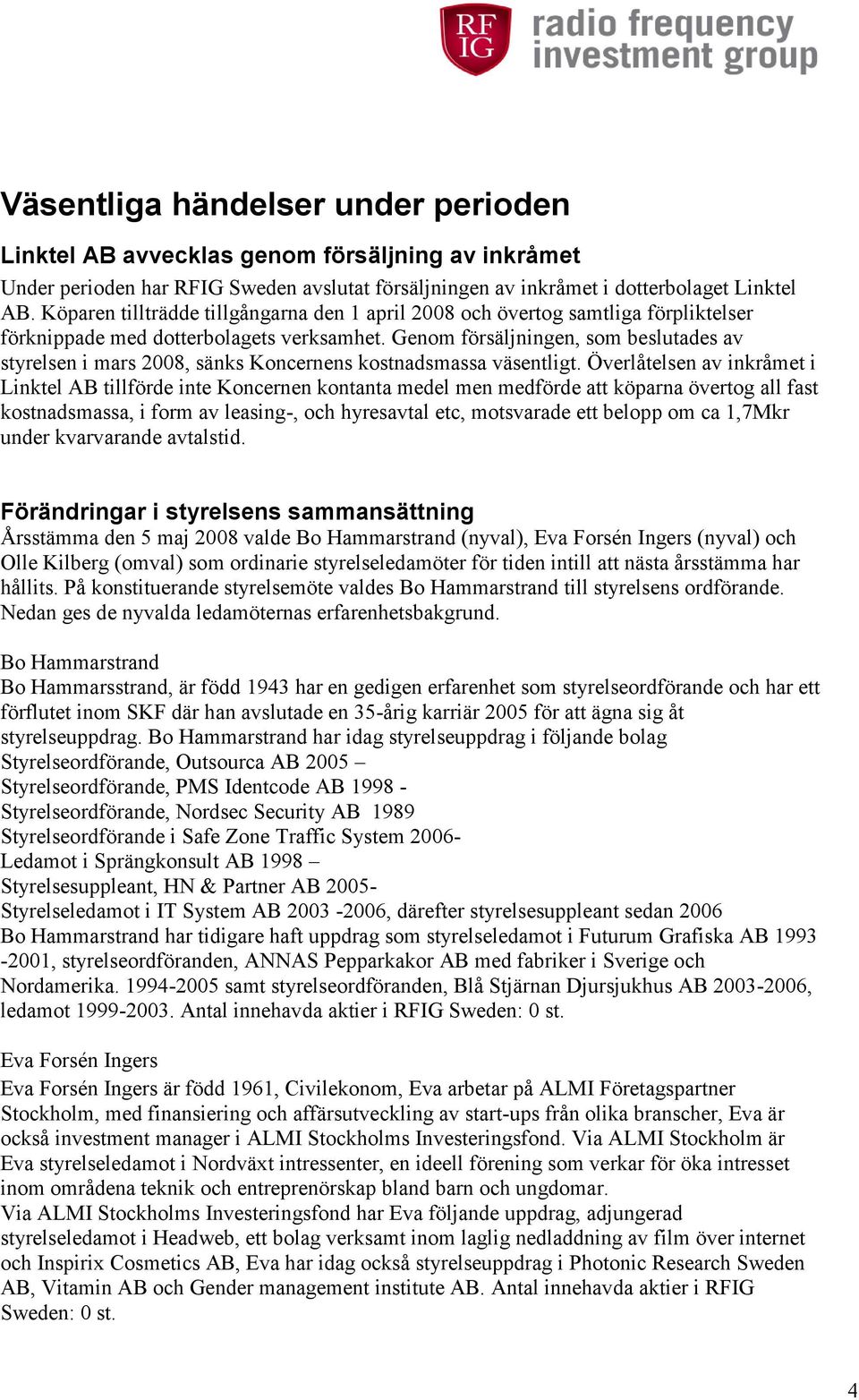 Genom försäljningen, som beslutades av styrelsen i mars 2008, sänks Koncernens kostnadsmassa väsentligt.