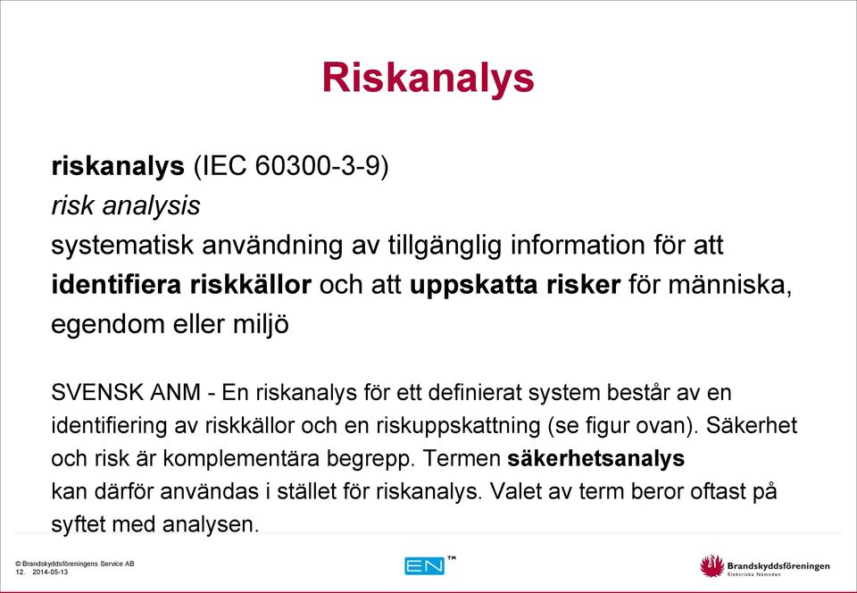 består av en identifiering av riskkällor och en riskuppskattning (se figur ovan). Säkerhet och risk är komplementära begrepp.