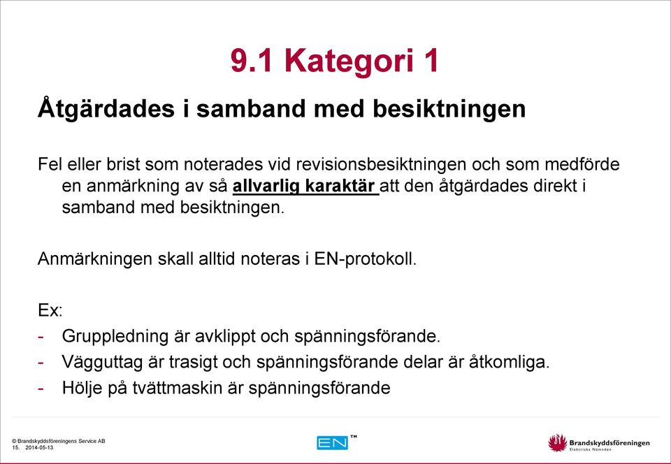 Anmärkningen skall alltid noteras i EN-protokoll. Ex: - Gruppledning är avklippt och spänningsförande.