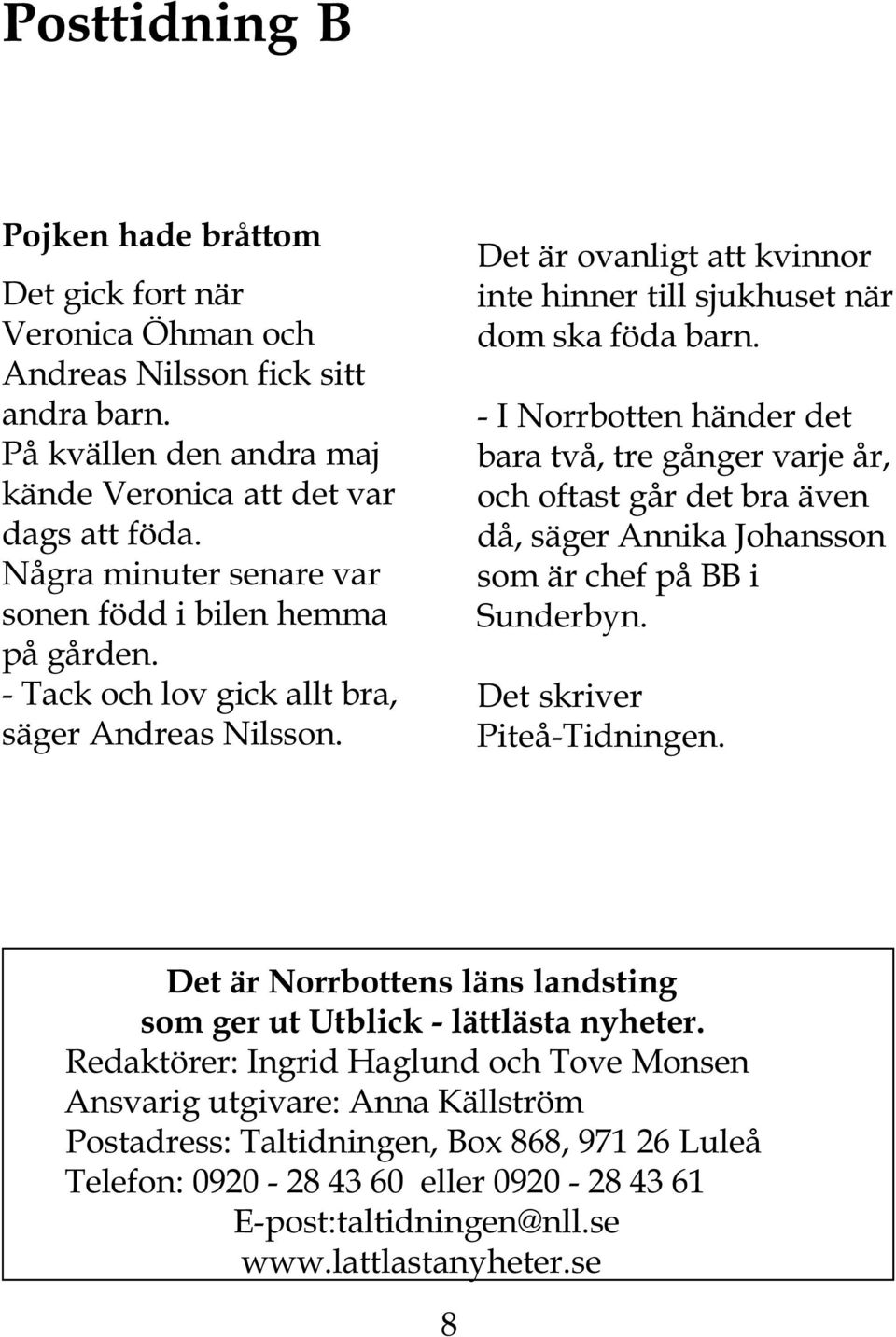 - I Norrbotten händer det bara två, tre gånger varje år, och oftast går det bra även då, säger Annika Johansson som är chef på BB i Sunderbyn. Det skriver Piteå-Tidningen.