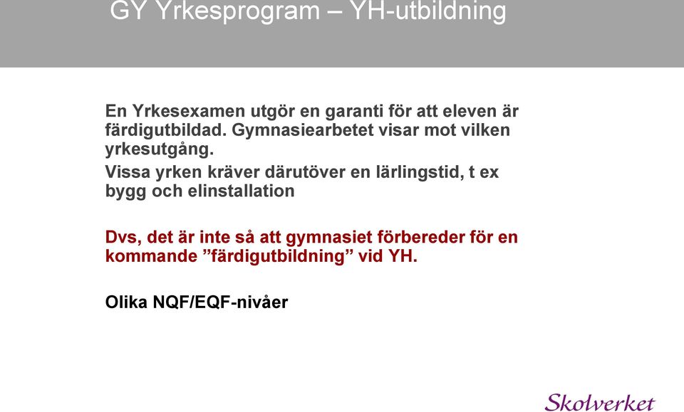 Vissa yrken kräver därutöver en lärlingstid, t ex bygg och elinstallation Dvs,