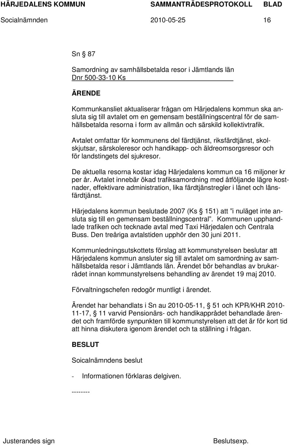 Avtalet omfattar för kommunens del färdtjänst, riksfärdtjänst, skolskjutsar, särskoleresor och handikapp- och äldreomsorgsresor och för landstingets del sjukresor.