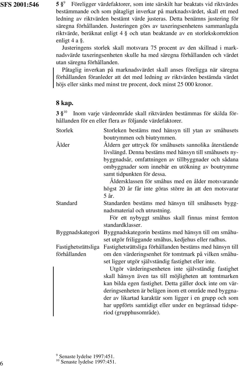 Justeringens storlek skall motsvara 75 procent av den skillnad i marknadsvärde taxeringsenheten skulle ha med säregna förhållanden och värdet utan säregna förhållanden.