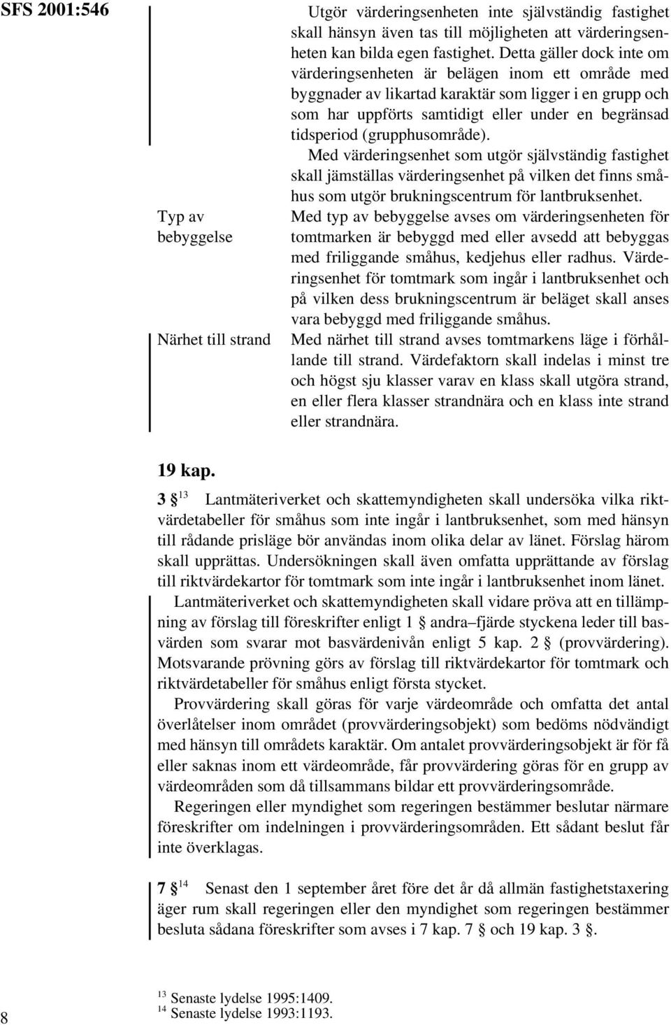 (grupphusområde). Med värderingsenhet som utgör självständig fastighet skall jämställas värderingsenhet på vilken det finns småhus som utgör brukningscentrum för lantbruksenhet.