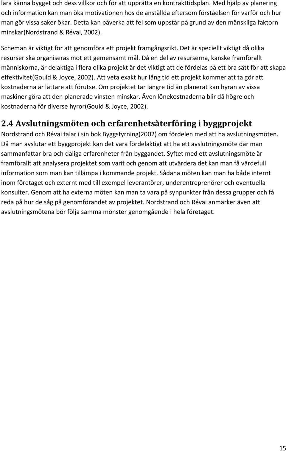 Detta kan påverka att fel som uppstår på grund av den mänskliga faktorn minskar(nordstrand & Révai, 2002). Scheman är viktigt för att genomföra ett projekt framgångsrikt.