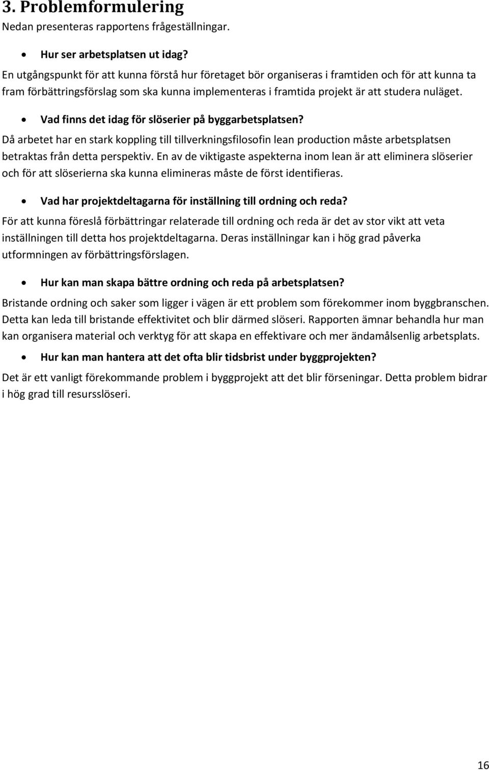 Vad finns det idag för slöserier på byggarbetsplatsen? Då arbetet har en stark koppling till tillverkningsfilosofin lean production måste arbetsplatsen betraktas från detta perspektiv.