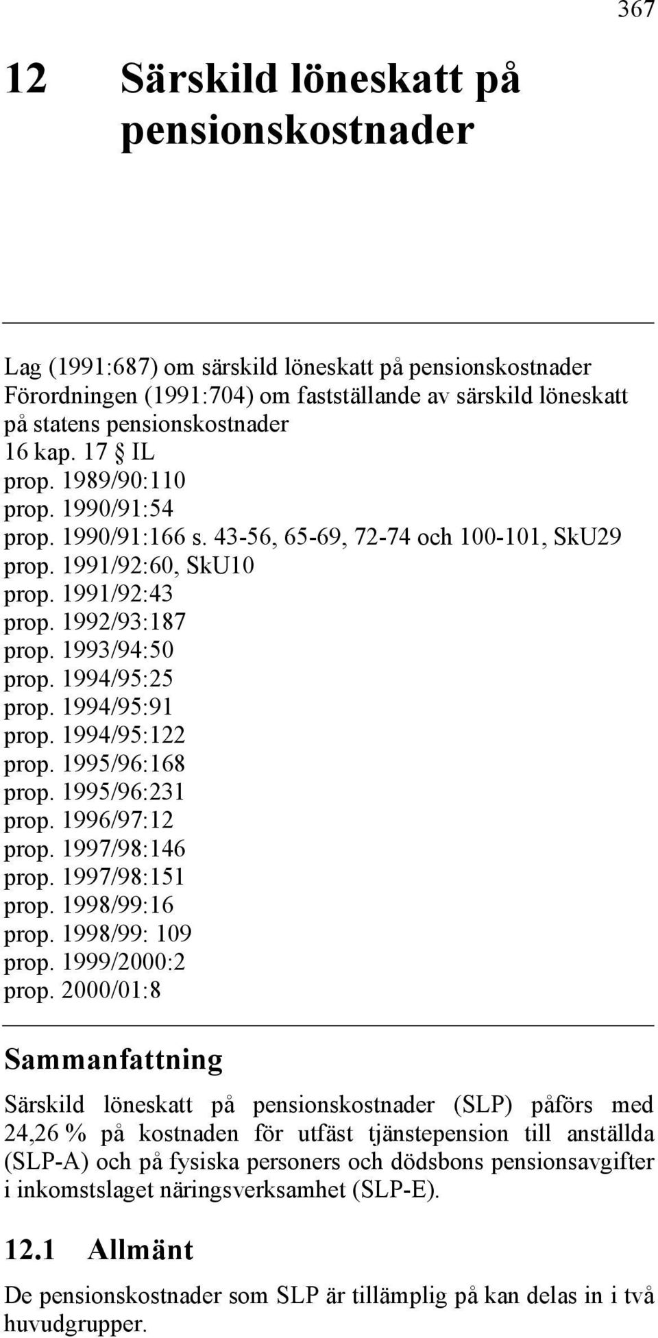 1994/95:25 prop. 1994/95:91 prop. 1994/95:122 prop. 1995/96:168 prop. 1995/96:231 prop. 1996/97:12 prop. 1997/98:146 prop. 1997/98:151 prop. 1998/99:16 prop. 1998/99: 109 prop. 1999/2000:2 prop.