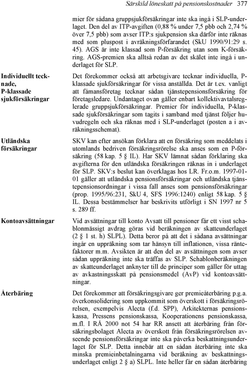 45). AGS är inte klassad som P-försäkring utan som K-försäkring. AGS-premien ska alltså redan av det skälet inte ingå i underlaget för SLP.