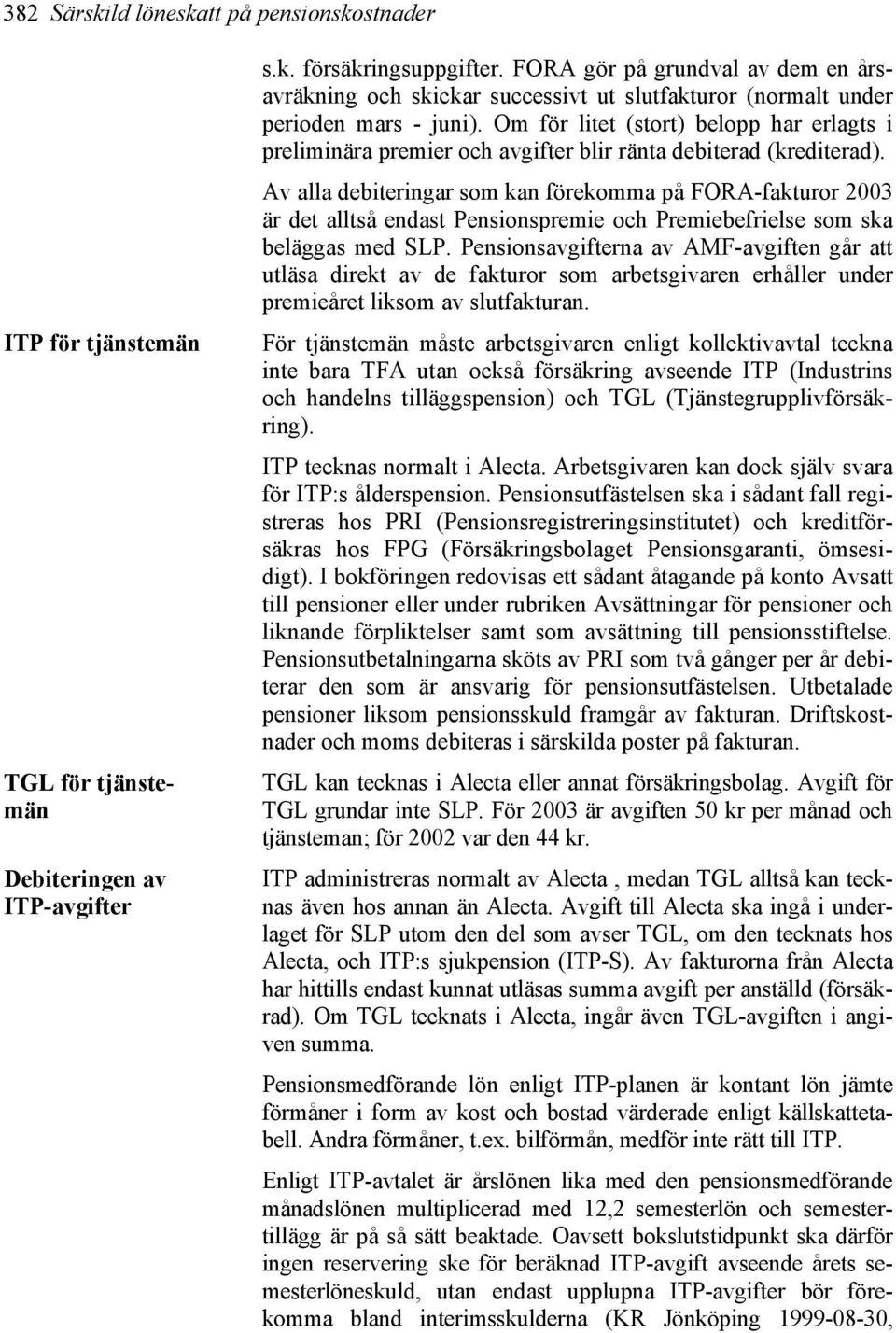 Om för litet (stort) belopp har erlagts i preliminära premier och avgifter blir ränta debiterad (krediterad).